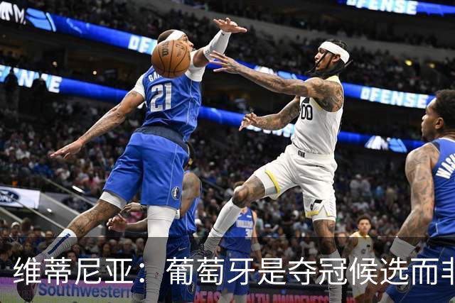 维蒂尼亚：葡萄牙是夺冠候选而非热门 C罗以他的方式奉献自己